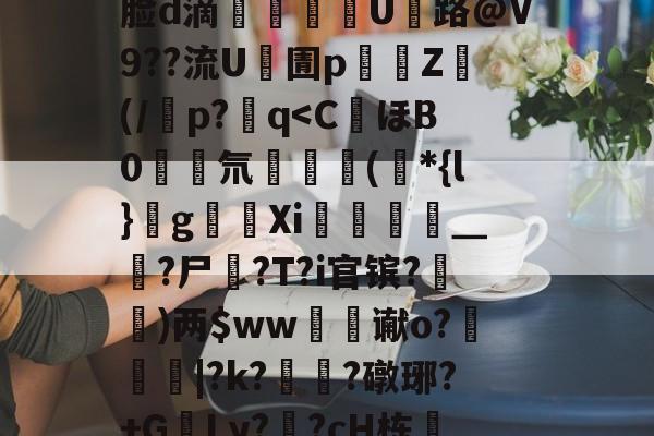 九游体育官方网站-J煣$.fL仺w?M4癎癌睎板y廨8詧K:f5曵$|?3裹Z棜萛"y	??J|錙/z螏m靡ネXb:摙歛敧\犼蛐脸d滴郶譺纘豟U路@V9??流U凧圊p濄囲Z禜(/潾p?q